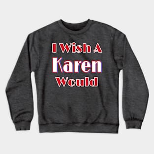 I Wish A Karen Would - Back Crewneck Sweatshirt